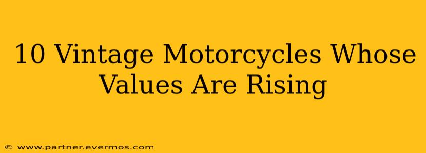 10 Vintage Motorcycles Whose Values Are Rising
