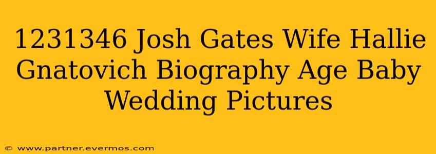 1231346 Josh Gates Wife Hallie Gnatovich Biography Age Baby Wedding Pictures