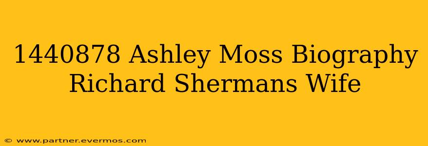 1440878 Ashley Moss Biography Richard Shermans Wife