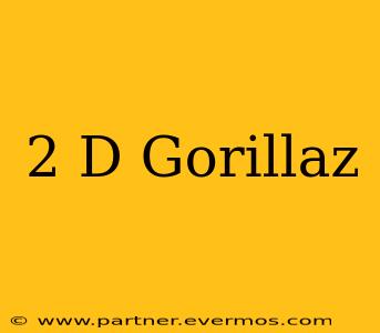 2 D Gorillaz