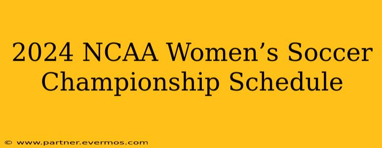 2024 NCAA Women’s Soccer Championship Schedule