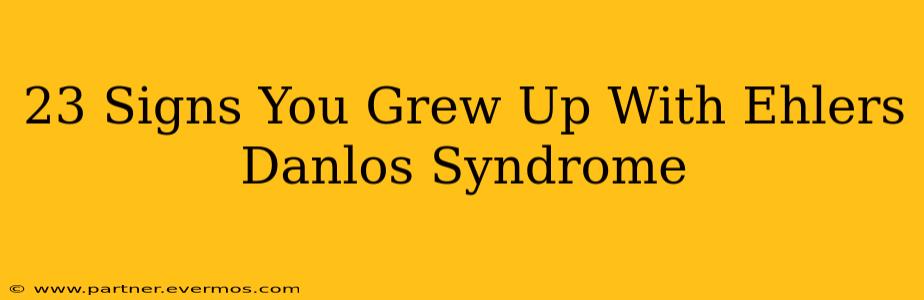 23 Signs You Grew Up With Ehlers Danlos Syndrome