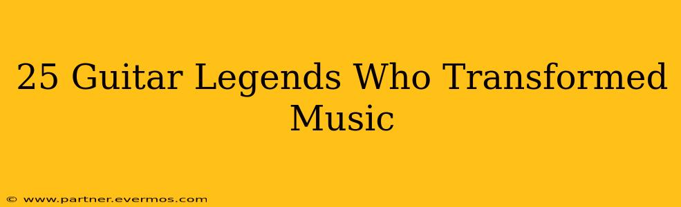 25 Guitar Legends Who Transformed Music