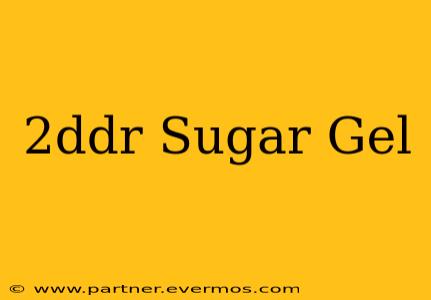2ddr Sugar Gel