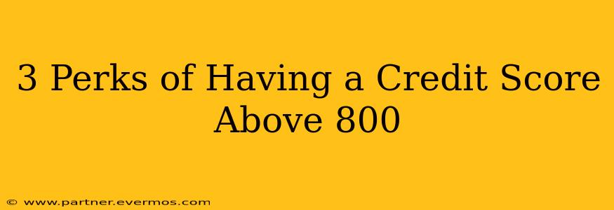 3 Perks of Having a Credit Score Above 800