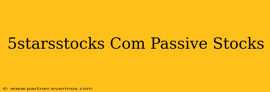 5starsstocks Com Passive Stocks