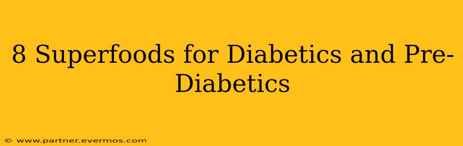8 Superfoods for Diabetics and Pre-Diabetics