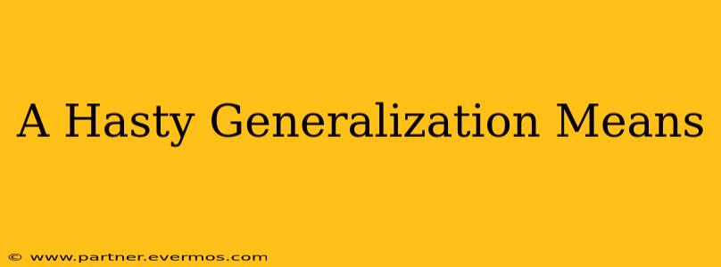 A Hasty Generalization Means