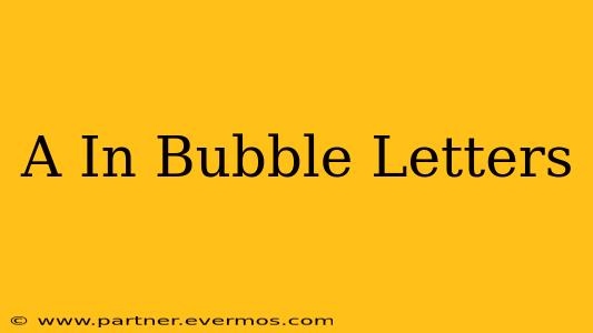 A In Bubble Letters