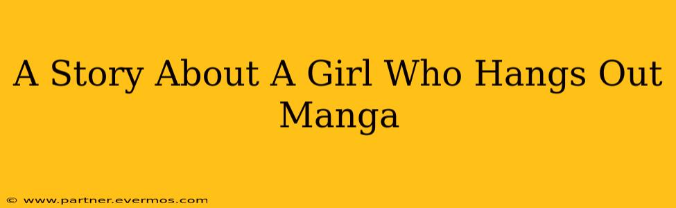 A Story About A Girl Who Hangs Out Manga