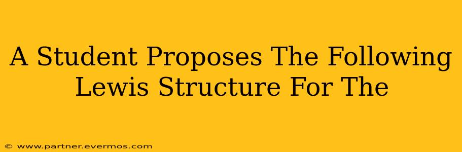 A Student Proposes The Following Lewis Structure For The