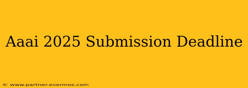 Aaai 2025 Submission Deadline
