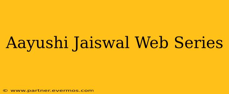 Aayushi Jaiswal Web Series