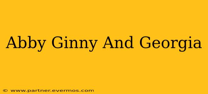 Abby Ginny And Georgia