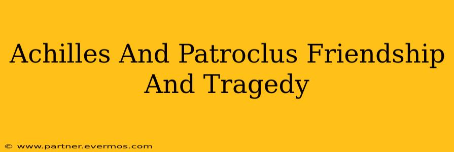 Achilles And Patroclus Friendship And Tragedy