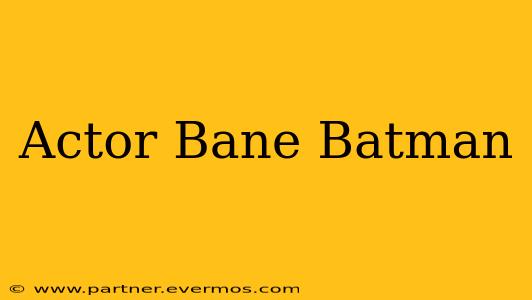 Actor Bane Batman