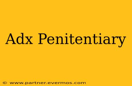 Adx Penitentiary