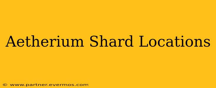 Aetherium Shard Locations