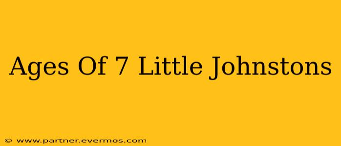 Ages Of 7 Little Johnstons