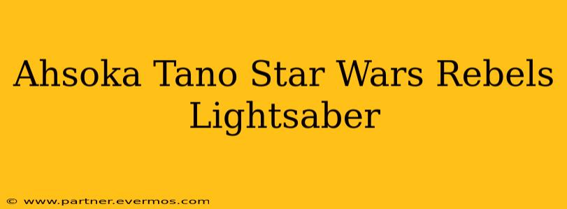 Ahsoka Tano Star Wars Rebels Lightsaber
