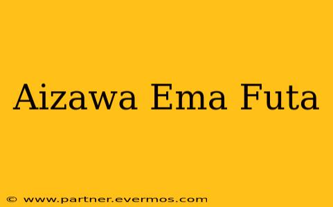 Aizawa Ema Futa