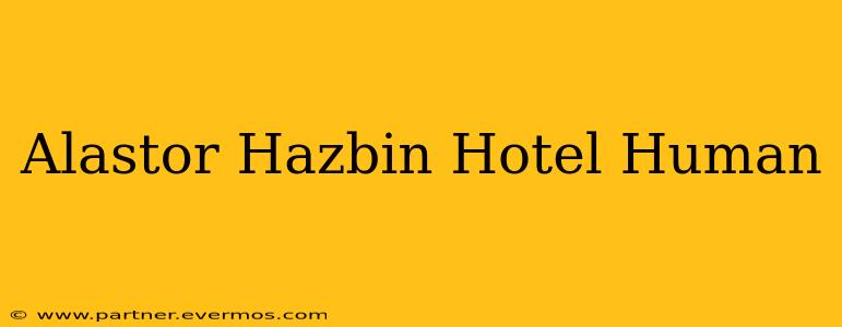 Alastor Hazbin Hotel Human
