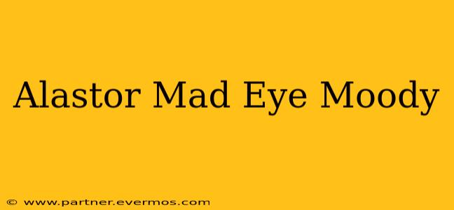 Alastor Mad Eye Moody