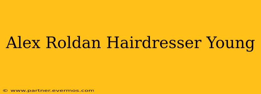 Alex Roldan Hairdresser Young