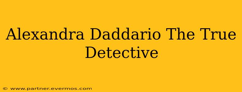 Alexandra Daddario The True Detective