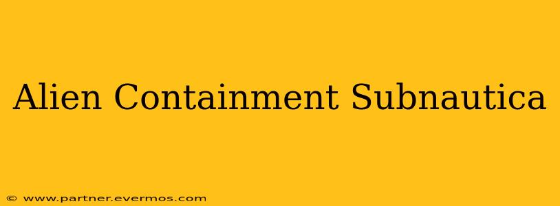 Alien Containment Subnautica