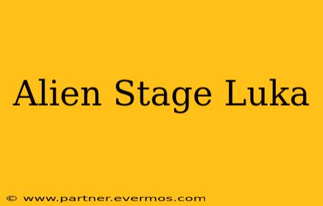 Alien Stage Luka