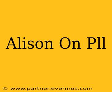 Alison On Pll