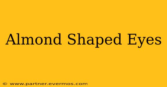 Almond Shaped Eyes