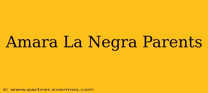 Amara La Negra Parents