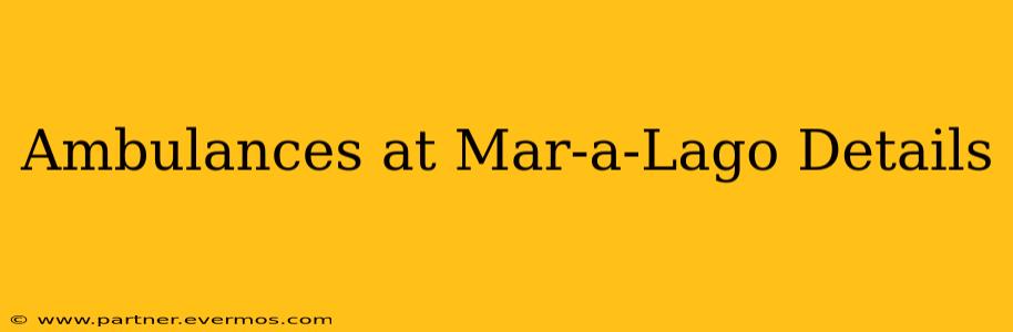 Ambulances at Mar-a-Lago Details