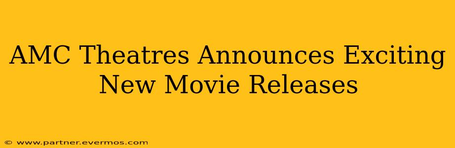 AMC Theatres Announces Exciting New Movie Releases