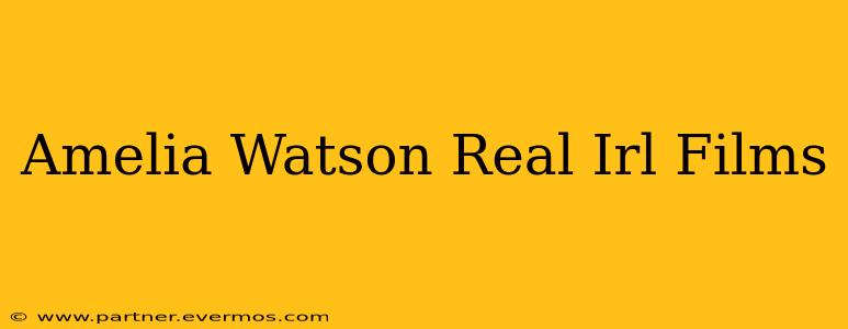 Amelia Watson Real Irl Films