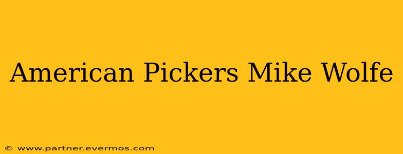 American Pickers Mike Wolfe