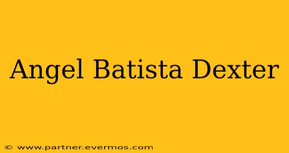 Angel Batista Dexter
