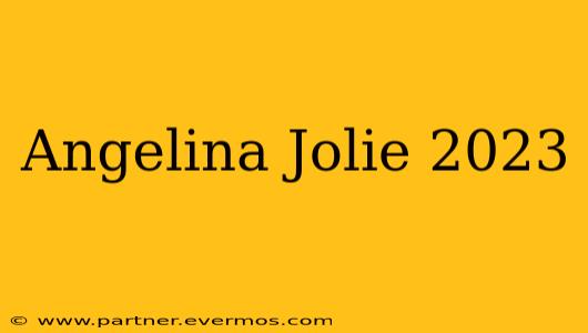 Angelina Jolie 2023