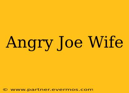 Angry Joe Wife