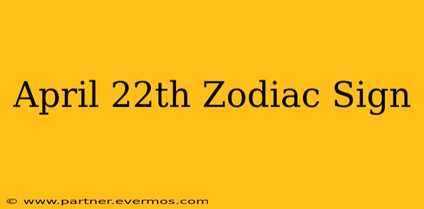 April 22th Zodiac Sign