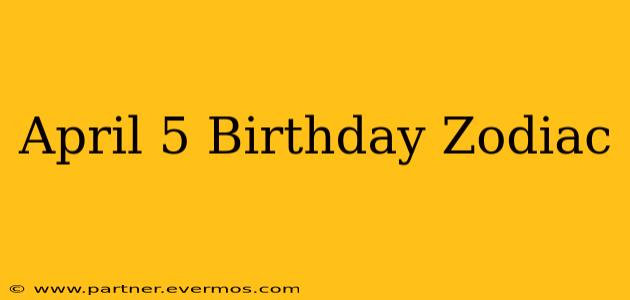 April 5 Birthday Zodiac