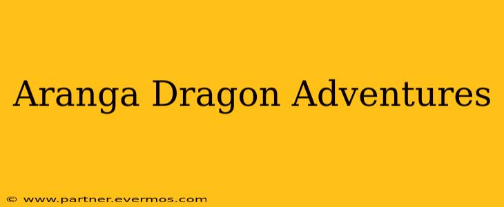 Aranga Dragon Adventures