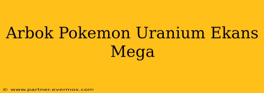 Arbok Pokemon Uranium Ekans Mega