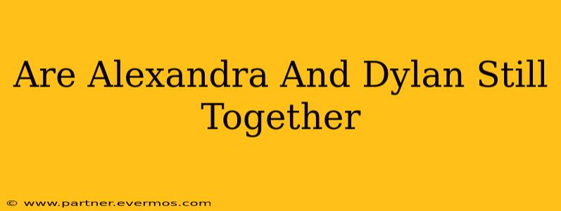 Are Alexandra And Dylan Still Together
