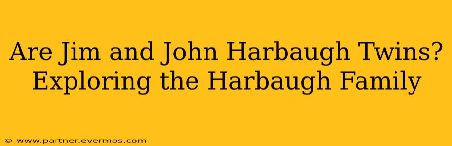 Are Jim and John Harbaugh Twins? Exploring the Harbaugh Family