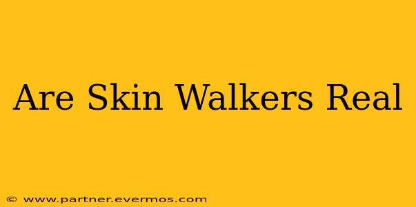 Are Skin Walkers Real