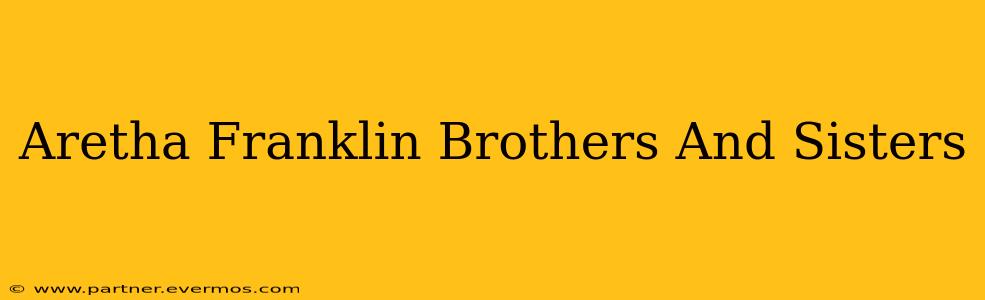 Aretha Franklin Brothers And Sisters