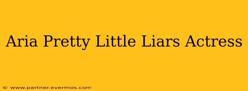 Aria Pretty Little Liars Actress